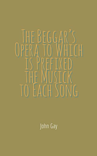 The Beggar's Opera to Which Is Prefixed the Musick to Each Song